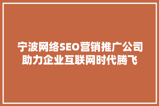 宁波网络SEO营销推广公司助力企业互联网时代腾飞