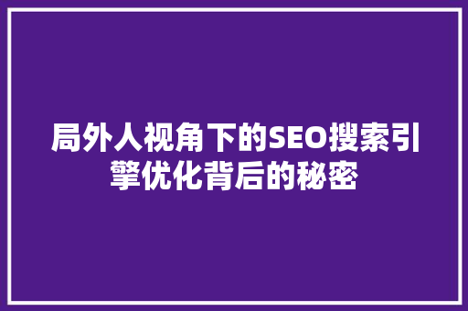 局外人视角下的SEO搜索引擎优化背后的秘密