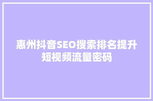 惠州抖音SEO搜索排名提升短视频流量密码