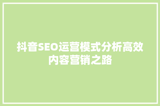 抖音SEO运营模式分析高效内容营销之路