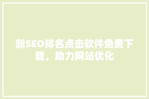 新SEO排名点击软件免费下载，助力网站优化