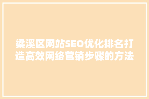 梁溪区网站SEO优化排名打造高效网络营销步骤的方法