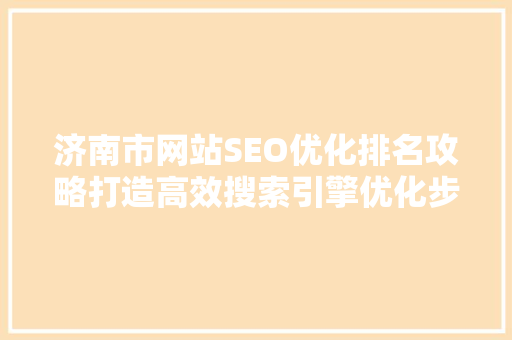 济南市网站SEO优化排名攻略打造高效搜索引擎优化步骤