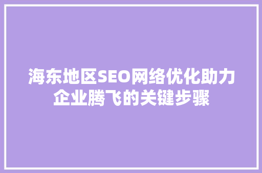 海东地区SEO网络优化助力企业腾飞的关键步骤