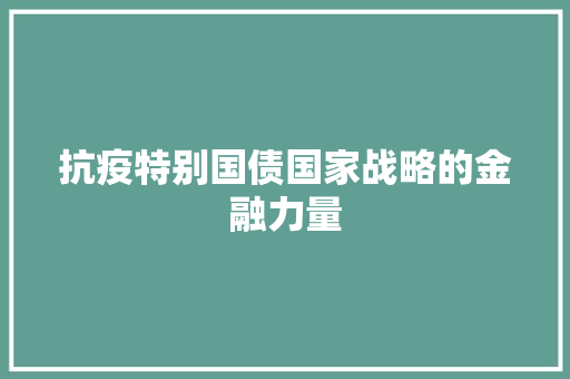抗疫特别国债国家战略的金融力量