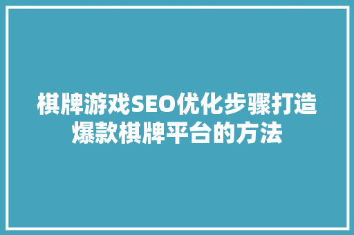 棋牌游戏SEO优化步骤打造爆款棋牌平台的方法