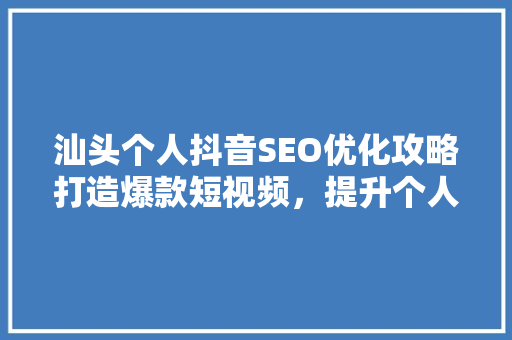 汕头个人抖音SEO优化攻略打造爆款短视频，提升个人品牌影响力