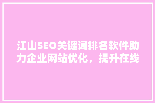 江山SEO关键词排名软件助力企业网站优化，提升在线竞争力