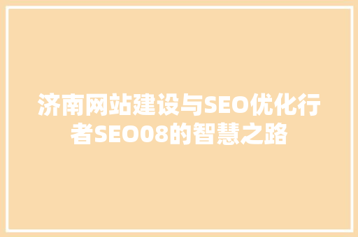 济南网站建设与SEO优化行者SEO08的智慧之路