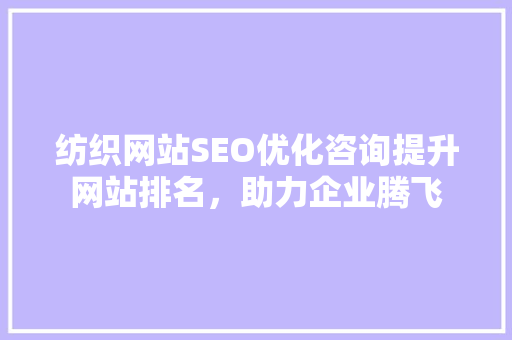 纺织网站SEO优化咨询提升网站排名，助力企业腾飞