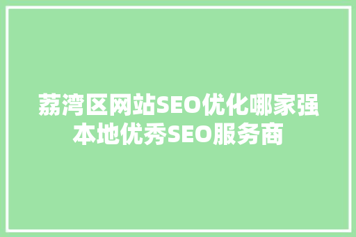 荔湾区网站SEO优化哪家强本地优秀SEO服务商  第1张