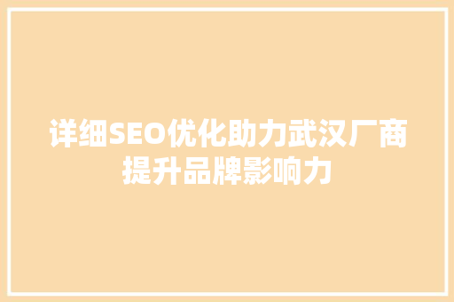 详细SEO优化助力武汉厂商提升品牌影响力
