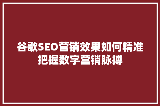 谷歌SEO营销效果如何精准把握数字营销脉搏