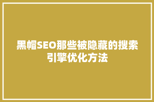 黑帽SEO那些被隐藏的搜索引擎优化方法