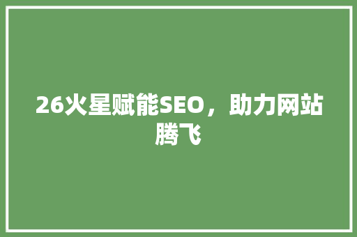 26火星赋能SEO，助力网站腾飞
