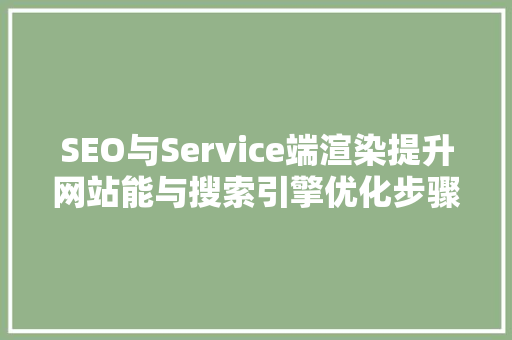 SEO与Service端渲染提升网站能与搜索引擎优化步骤