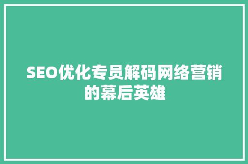 SEO优化专员解码网络营销的幕后英雄