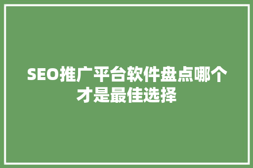 SEO推广平台软件盘点哪个才是最佳选择