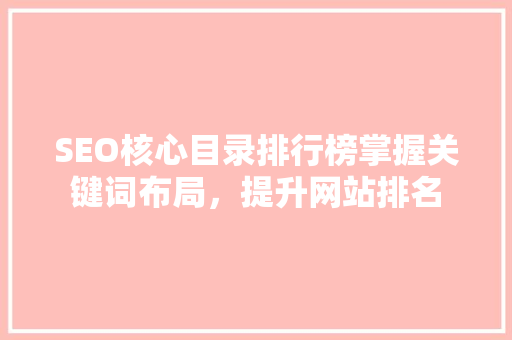 SEO核心目录排行榜掌握关键词布局，提升网站排名