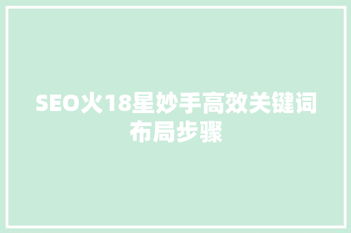 SEO火18星妙手高效关键词布局步骤