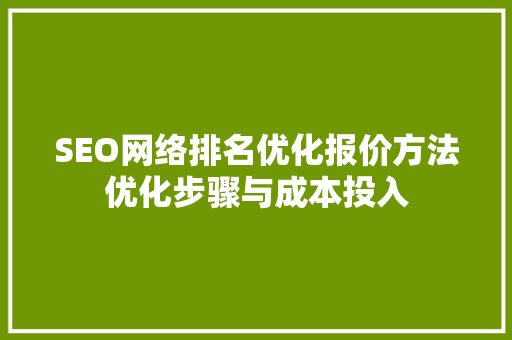 SEO网络排名优化报价方法优化步骤与成本投入