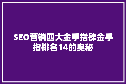 SEO营销四大金手指肆金手指排名14的奥秘