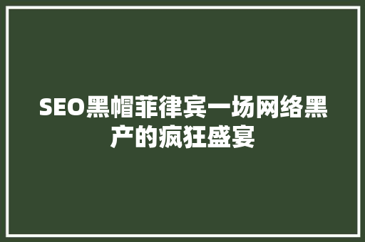 SEO黑帽菲律宾一场网络黑产的疯狂盛宴