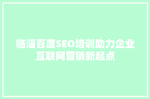 临淄百度SEO培训助力企业互联网营销新起点