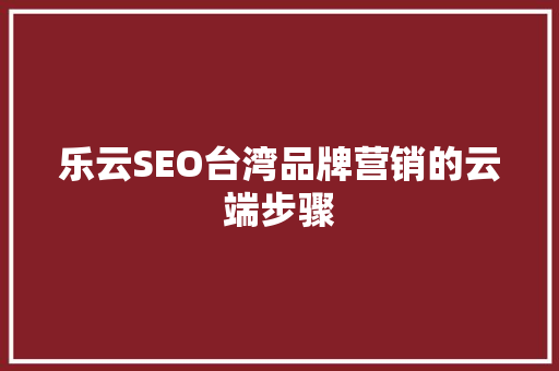 乐云SEO台湾品牌营销的云端步骤