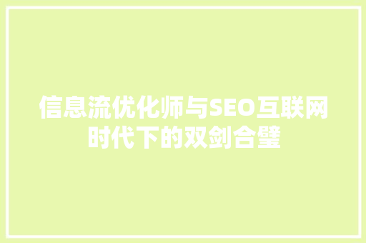 信息流优化师与SEO互联网时代下的双剑合璧
