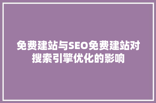 免费建站与SEO免费建站对搜索引擎优化的影响