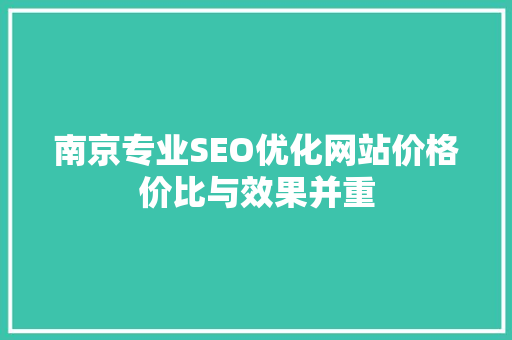 南京专业SEO优化网站价格价比与效果并重