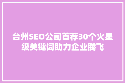 台州SEO公司首荐30个火星级关键词助力企业腾飞
