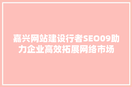 嘉兴网站建设行者SEO09助力企业高效拓展网络市场