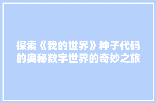 探索《我的世界》种子代码的奥秘数字世界的奇妙之旅