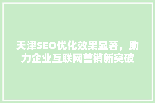 天津SEO优化效果显著，助力企业互联网营销新突破