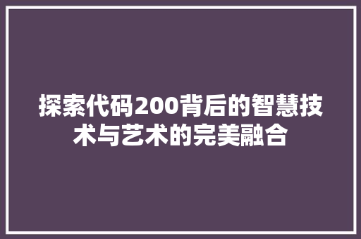 探索代码200背后的智慧技术与艺术的完美融合  第1张