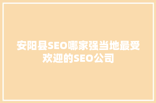 安阳县SEO哪家强当地最受欢迎的SEO公司  第1张