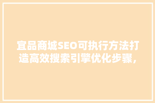 宜品商城SEO可执行方法打造高效搜索引擎优化步骤，提升品牌竞争力  第1张