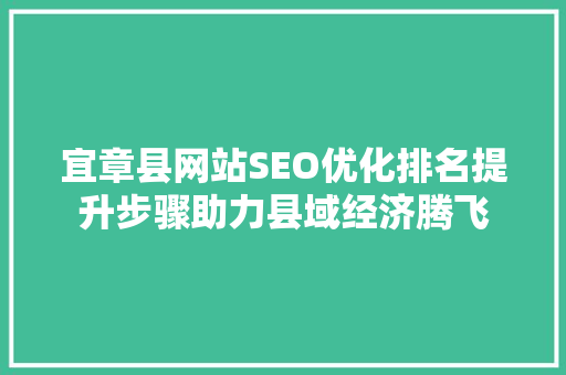宜章县网站SEO优化排名提升步骤助力县域经济腾飞