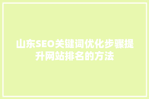 山东SEO关键词优化步骤提升网站排名的方法