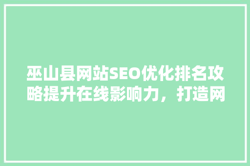 巫山县网站SEO优化排名攻略提升在线影响力，打造网络新名片
