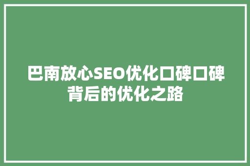 巴南放心SEO优化口碑口碑背后的优化之路