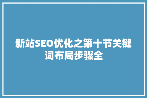 新站SEO优化之第十节关键词布局步骤全