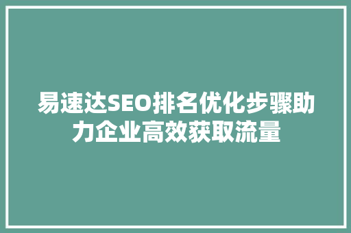 易速达SEO排名优化步骤助力企业高效获取流量