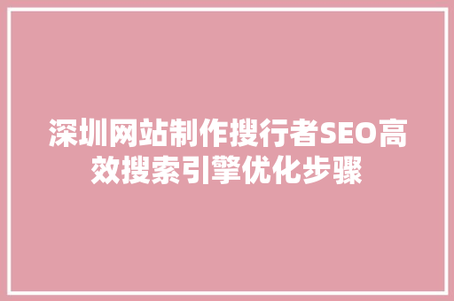 深圳网站制作搜行者SEO高效搜索引擎优化步骤
