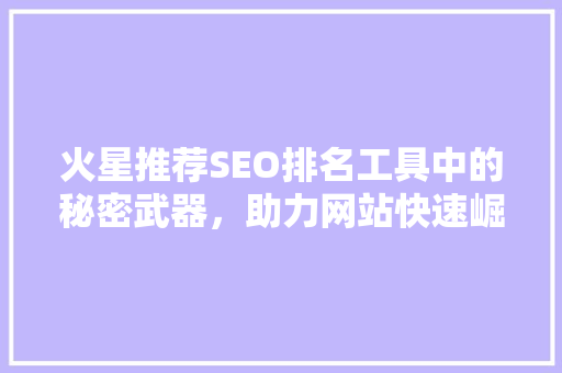 火星推荐SEO排名工具中的秘密武器，助力网站快速崛起