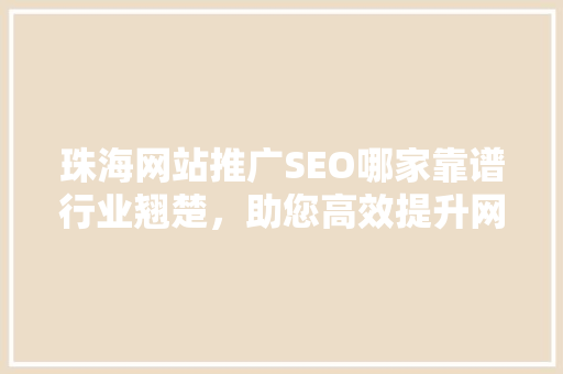 珠海网站推广SEO哪家靠谱行业翘楚，助您高效提升网站排名