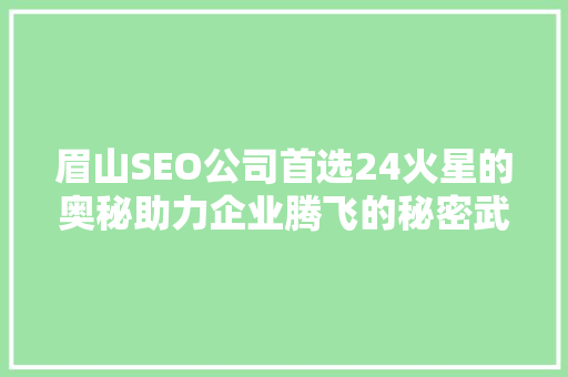 眉山SEO公司首选24火星的奥秘助力企业腾飞的秘密武器