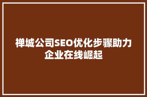 禅城公司SEO优化步骤助力企业在线崛起